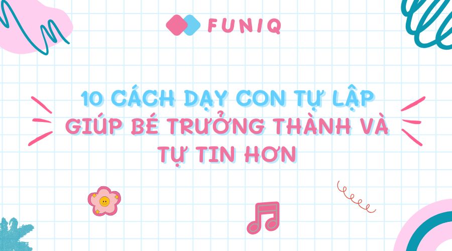 10 cách dạy con tự lập