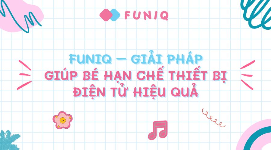 FunIQ - giải pháp giúp bé hạn chế thiết bị điện tử