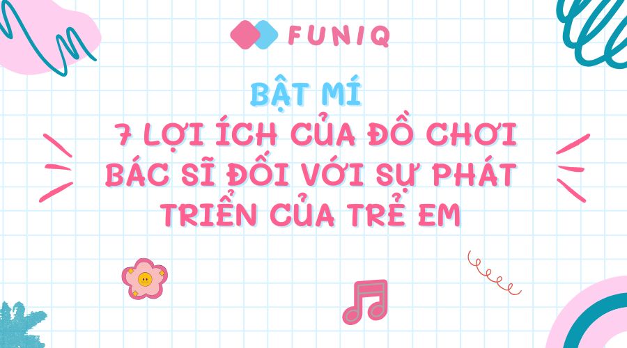 Bật mí 7 lợi ích của đồ chơi bác sĩ đối với sự phát triển của trẻ em